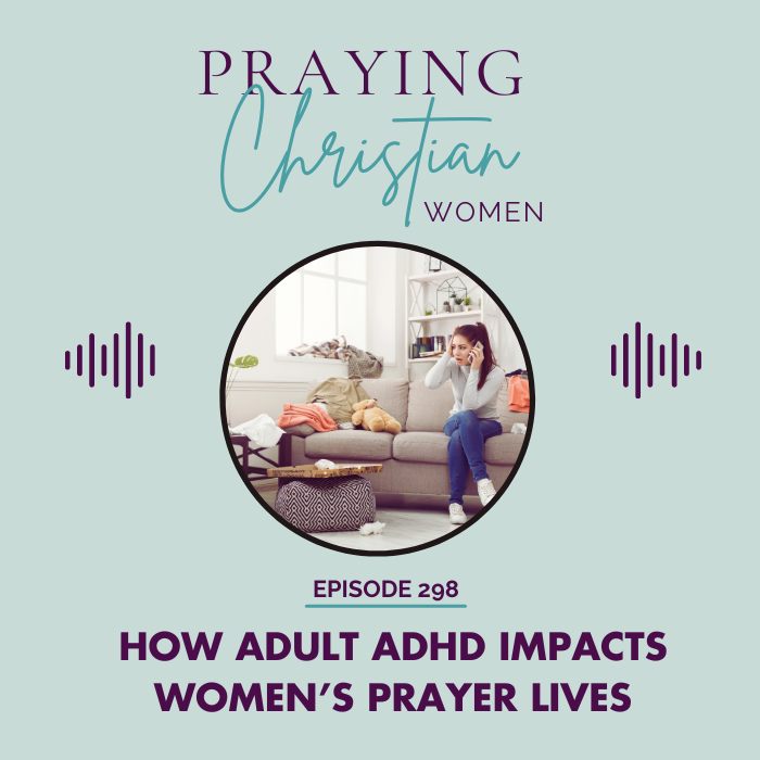 298 How Adult ADHD Impacts Women's Prayer Lives