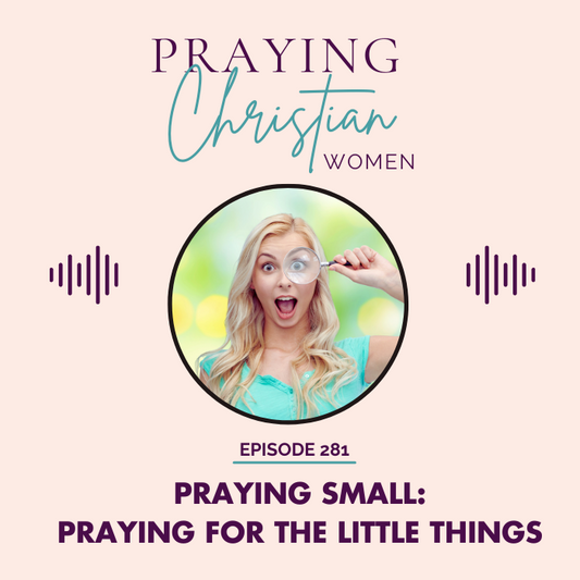 281 Praying Small: the Pros and Cons of Praying for the Little Things