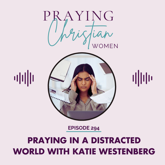 294 How to Give God Your Full Attention in a Distracted World with Katie Westenberg