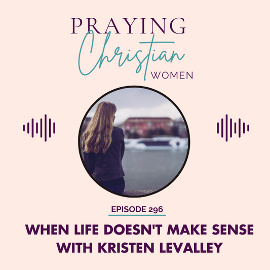 296 Believing in God When Life Doesn't Make Sense with Kristen LaValley
