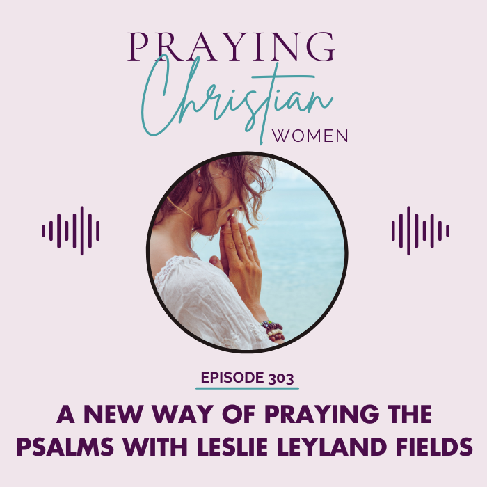 303 A New Way of Praying the Psalms with Leslie Leyland Fields